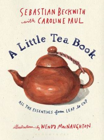 A Little Tea Book by Sebastian Beckwith & Caroline Paul & Wendy Macnaughton