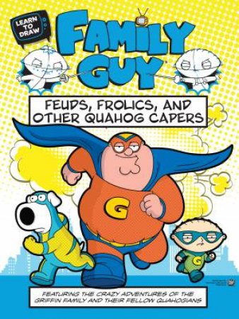 Learn to Draw Family Guy: Feuds, Frolics, and Other Quahog Capers by Various