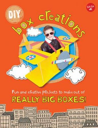 DIY Box Creations: Fun And Creative Projects To Make Out Of Really Big Boxes! by Courtney Sanchez