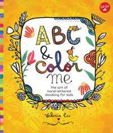 ABC And Color Me: The Art Of Hand-Lettered Doodling For Kids by Valeria Cis