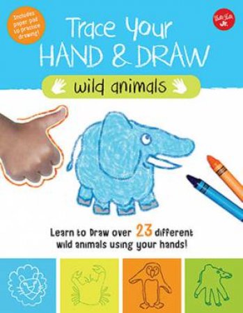 Trace Your Hand And Draw: Wild Animals by Maite Balart