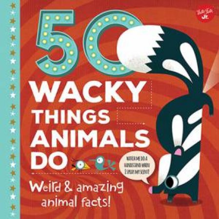 50 Wacky Things Animals Do by Walter Foster Jr. Creative Team