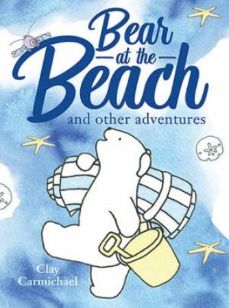 Bear At The Beach And Other Adventures by Clay Carmichael