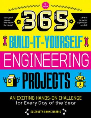 365 Build-It-Yourself Engineering Projects by Elizabeth Snoke Harris