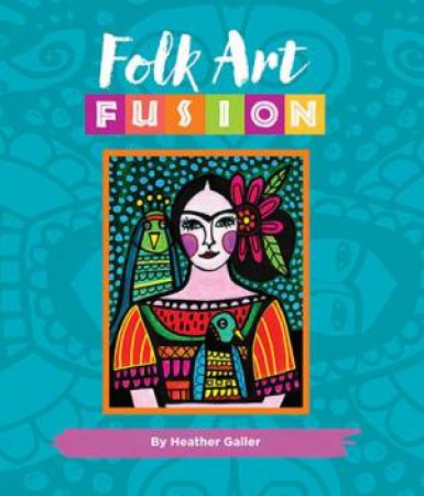 Folk Art Fusion by Heather Galler