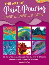 The Art of Paint Pouring  Swipe Swirl  Spin