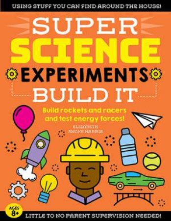 Super Science Experiments: Build It by Elizabeth Snoke Harris