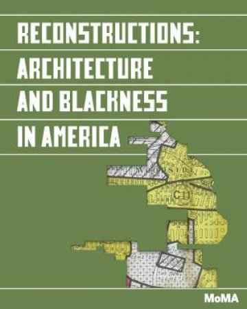 Reconstructions: Architecture And Blackness In America by Sean Anderson & Robin D. G. Kelley & Mabel O. Wilson & Emanuel Admassu & Germane Barnes & Adrienne Brown & Sekou Cooke & Milton S. F. Curry & J.  Yolande Daniels & Charles  Davis II & Felecia Davis & 