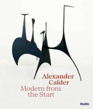 Alexander Calder: Modern From The Start by Cara Manes & Alexander Calder