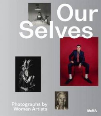 Our Selves: Photographs By Women Artists by Roxana Marcoci