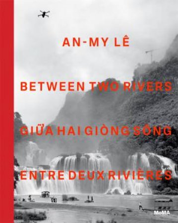 An-My L: Between Two Rivers by Roxana Marcoci & La Frances Hui & Joan Kee & Thy Phu & Caitlin Ryan & Monique Truong & Ocean Vuong