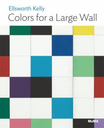 Ellsworth Kelly: Colors for a Large Wall by Jodi Hauptman