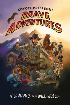 Coyote Peterson's Brave Adventures by Coyote Peterson