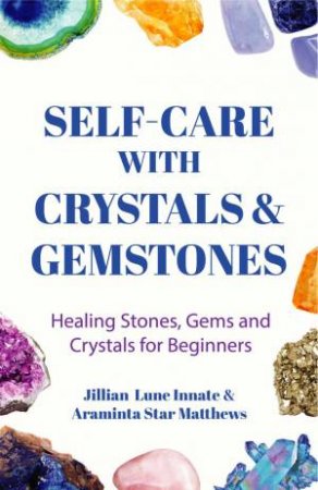 Self-Care With Crystals And Gemstones by Jillian Lune Innate & Araminta Star Matthews