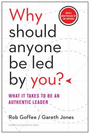 Why Should Anyone Be Led by You? With a New Preface by the Authors by Rob Goffee & Gareth Jones