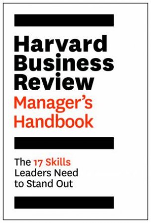 Harvard Business Review Manager's Handbook: The 17 Skills Leaders Need To Stand Out by Various