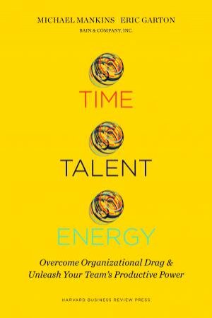 Time, Talent, Energy by Michael C. Mankins & Eric Garton