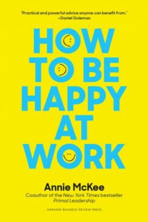 How To Be Happy At Work by Annie McKee