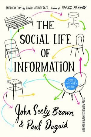 The Social Life Of Information by John Seely Brown & Paul Duguid & David Weinberger