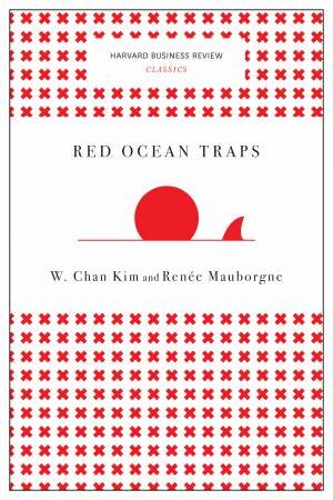 Red Ocean Traps (Harvard Business Review Classics) by W. Chan Kim & Rene A. Mauborgne