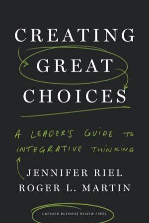 Creating Great Choices by Jennifer Riel & Roger L. Martin