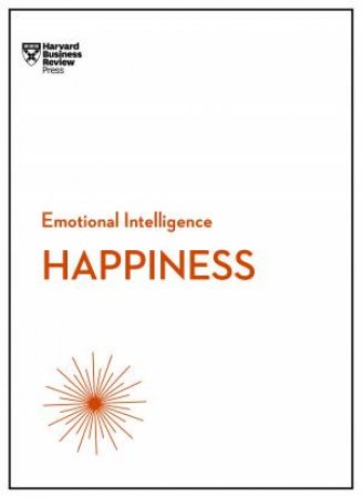 Happiness (HBR Emotional Intelligence Series) by Daniel Gilbert & Annie McKee & Gretchen Spreitzer & Teresa Amabile