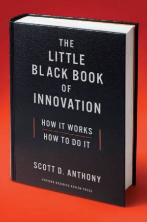 The Little Black Book Of Innovation, With A New Preface by Scott D. Anthony