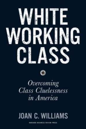 White Working Class by Joan C. Williams