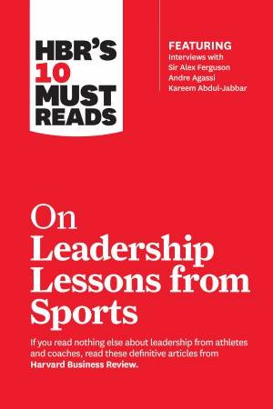 HBR's 10 Must Reads On Leadership Lessons From Sports by Various