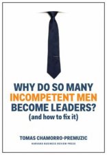 Why Do So Many Incompetent Men Become Leaders And How To Fix It