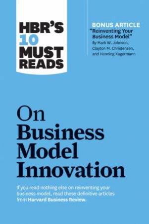 HBR's 10 Must Reads On Business Model Innovation by Various