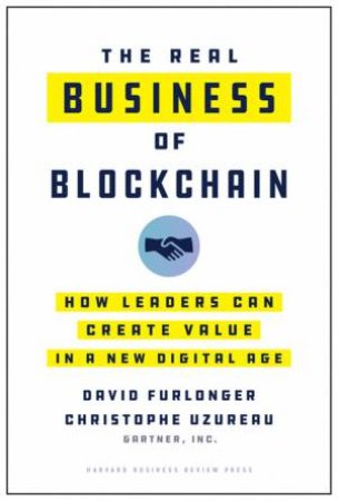 The Real Business Of Blockchain by David Furlonger & Christophe Uzureau