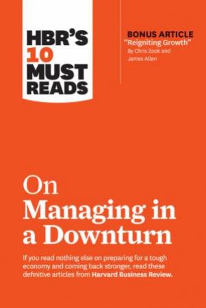 HBR's 10 Must Reads On Managing In A Downturn by Various