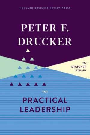 Peter F. Drucker On Practical Leadership by Peter F. Drucker