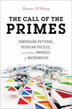 The Call Of The Primes Surprising Patterns Peculiar Puzzles And Other Marvels Of Mathematics