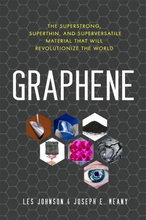 Graphene: The Superstrong, Superthin, and Superversatile Material That Will Revolutionize the World by Les;Meany, Joseph E.; Johnson