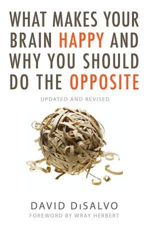 What Makes Your Brain Happy And Why You Should Do The Opposite by David DiSalvo