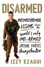 Disarmed Unconventional Lessons from the Worlds Only OneArmed Special Forces Sharpshooter