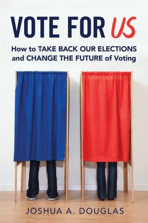 Vote For Us: How to Take Back Our Elections and Change the Future of Voting by JOSHUA A. DOUGLAS