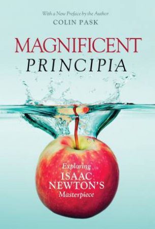 Magnificent Principia: Exploring Isaac Newton's Masterpiece by Colin Pask