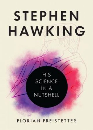 Stephen Hawking: His Science In A Nutshell by Florian Freistetter