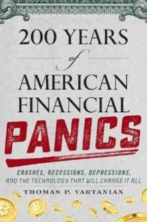 200 Years Of American Financial Panics: Crashes, Recessions, Depressions by Thomas P. Vartanian