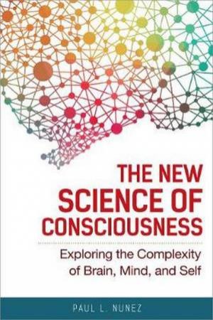 The New Science Of Consciousness by Paul L. Nunez