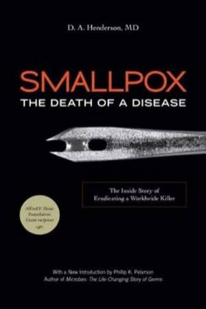 Smallpox: The Death Of A Disease by D. A. Henderson M.D.