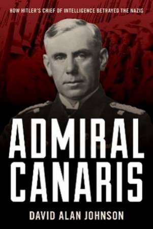 Admiral Canaris by David Alan Johnson