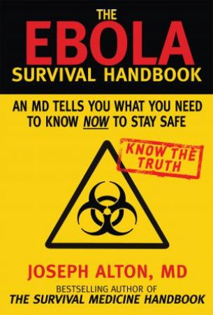 The Ebola Survival Handbook: An MD Tells You What You Need to Know Now to Stay Safe by Joseph Alton