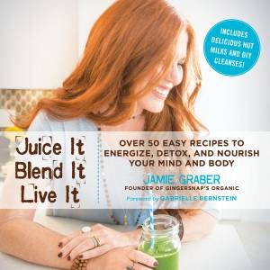 Juice It, Blend It, Live It by Jamie Graber