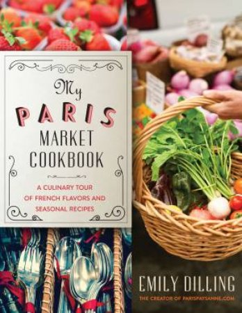 My Paris Market Cookbook by Emily Dilling