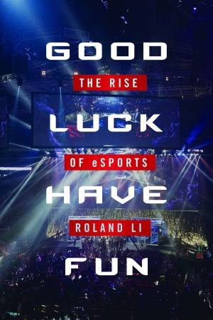 Good Luck Have Fun: The Rise Of eSports by Roland Li