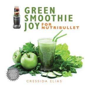 Green Smoothie Joy For Nutribullet by Cressida Elias